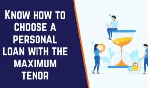 How To Choose A Personal Loan With The Maximum Tenor