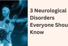 3 Neurological Disorders Everyone Should Know