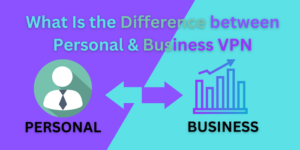 What Is the Difference between Personal Business VPN