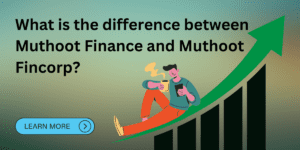What is the difference between Muthoot Finance and Muthoot Fincorp?