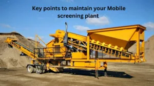 Key points to maintain your Mobile screening plant