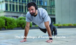 The Advantages of Consistent Regular Exercise for body