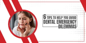 6 Tips To Help You Avoid Dental Emergency Dilemmas