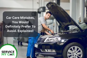 Car Care Mistakes You Would Definitely Prefer To Avoid. Explained 1