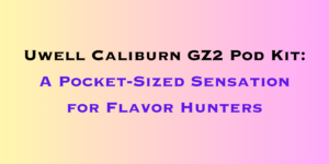 Uwell Caliburn GZ2 Pod Kit: A Pocket-Sized Sensation for Flavour Hunters
