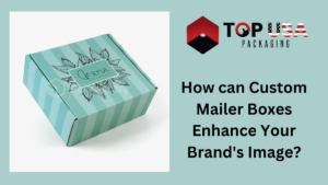 How can Custom Mailer Boxes Enhance Your Brand's Image